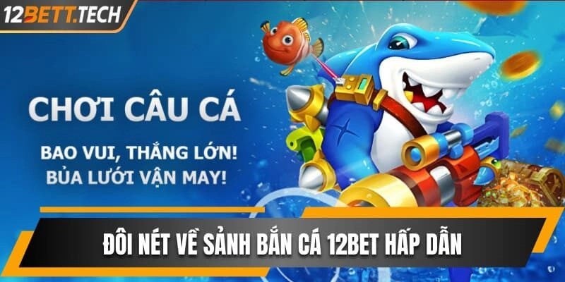 Đôi nét về sảnh bắn cá 12BET hấp dẫn